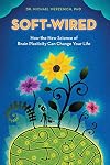 Soft-Wired: How the New Science of Brain Plasticity Can Change Your Life