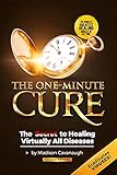 The One-Minute Cure: The Secret to Healing Virtually All Diseases - 2nd Edition