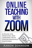 Online Teaching With Zoom A Guide For Teaching And Learning With Videoconference Platforms Excellent Online Teaching