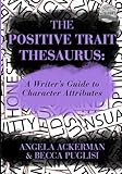 The Positive Trait Thesaurus A Writers Guide To Character Attributes Writers Helping Writers Series