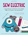 Sew Electric: A Collection of DIY Projects that Combine Fabric, Electronics, and Programming