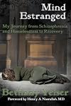 Mind Estranged: My Journey from Schizophrenia and Homelessness to Recovery