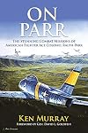On Parr: The Stunning Combat Missions of American Fighter Ace, Colonel Ralph Parr