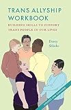 Trans Allyship Workbook Building Skills To Support Trans People In Our Lives