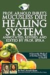 Prof. Arnold Ehret's Mucusless Diet Healing System: Annotated, Revised, and Edited by Prof. Spira