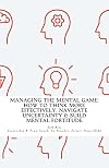Managing The Mental Game: How To Think More Effectively, Navigate Uncertainty, A