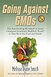 Going Against Gmos The Fastgrowing Movement To Avoid Unnatural Genetically Modified Foods To Take Back Our Food And Health