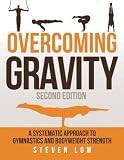 Overcoming Gravity A Systematic Approach To Gymnastics And Bodyweight Strength Second Edition