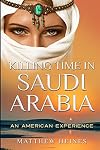 Killing Time in Saudi Arabia: An American Experience (American Experiences in Arabia During the War On Terror) (Volume 3)