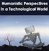 Humanistic Perspectives in a Technological World