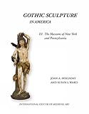 Gothic Sculpture in America III. The Museums of New York and Pennsylvania (Publications of the International Center of Medieval Art)
