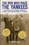 The Men Who Made the Yankees: The Odyssey of the World's Greatest Baseball Team from Baltimore to the Bronx
