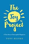 The Joy Project: A True Story of Inescapable Happiness