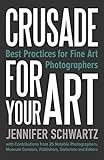 Crusade For Your Art Best Practices For Fine Art Photographers