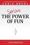 The Serious Power of Fun. (Life Leadership Essentials)