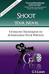 Shoot Your Novel: Cinematic Techniques to Supercharge Your Writing