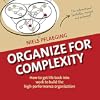 Organize for Complexity: How to Get Life Back Into Work to Build the High-Performance Organization (BetaCodex Publishing)