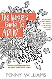 The Insiders Guide To Adhd Adults With Adhd Reveal The Secret To Parenting Kids With Adhd