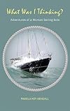 What Was I Thinking?: Adventures of a Woman Sailing Solo