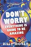 Don’t Worry, Everything Is Going To Be Amazing