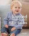 Knitted Modern Classics for Babies: 13 Beautiful Handknit Designs
