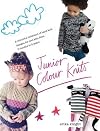 Junior Colour Knits: A Colourful Collection of Hand Knit Designs for Cool Kids from 3 Months to 5 Years