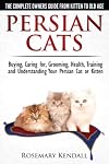 By Rosemary Kendall Persian Cats - The Complete Owners Guide from Kitten to Old Age. Buying, Caring For, Grooming, Healt [Paperback]