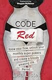 Code Red Know Your Flow Unlock Your Super Powers And Create A Bloody Amazing Life Period