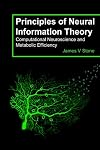 Principles of Neural Information Theory: Computational Neuroscience and Metabolic Efficiency (Tutorial Introductions)
