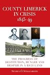 County Limerick in crisis 1845-49 : the progress of destitution, hunger and despair in a rich land