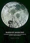 March by Moonlight: A Bomber Command Story of Ops and Evasion, Captivity and Friendship