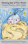 Nothing Out of This World: Cuban Poetry 1952-2000