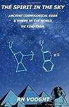 The Spirit In The Sky: Ancient Cosmological Gods & Where In The World We Find Them (Mythological or Myth-illogical?) (Volume 1)