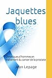 Jaquette blues : chroniques d'hommes en traitement du cancer de la prostate