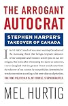 The Arrogant Autocrat: Stephen Harper's Takeover of Canada