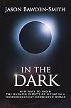In The Dark: New Ways to Avoid the Harmful Effects of Living in a Technologically Connected World