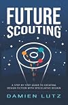 Future Scouting: How to design future inventions to change today by combining speculative design, design fiction, design thinking, life-centred design, and science fiction