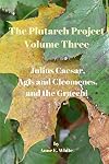The Plutarch Project Volume Three: Julius Caesar, Agis and Cleomenes, and the Gracchi (Volume 3)