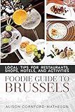 The Foodie Guide To Brussels Local Tips For Restaurants Shops Hotels And Activities