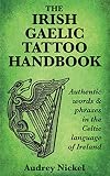The Irish Gaelic Tattoo Handbook: Authentic Words and Phrases in the Celtic Language of Ireland