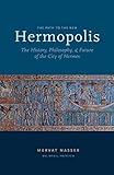 The Path To The New Hermopolis The History Philosophy And Future Of The City Of Hermes