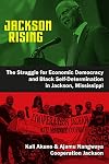 Jackson Rising: The Struggle for Economic Democracy and Black Self-Determination in Jackson, Mississippi