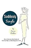 Suddenly Single: How to overcome heartbreak and find your way to a new happy ever after