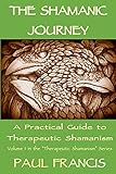 The Shamanic Journey A Practical Guide To Therapeutic Shamanism
