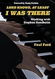Lord Knows, At Least I Was There: Working with Stephen Sondheim