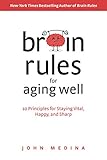 Brain Rules For Aging Well 10 Principles For Staying Vital Happy And Sharp