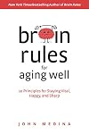 Brain Rules for Aging Well: 10 Principles for Staying Vital, Happy, and Sharp