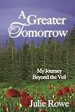 A Greater Tomorrow My Journey Beyond The Veil