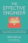 The Effective Engineer: How to Leverage Your Efforts In Software Engineering to Make a Disproportionate and Meaningful Impact