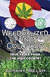 Weedgalized in Colorado: True Tales From the High Country